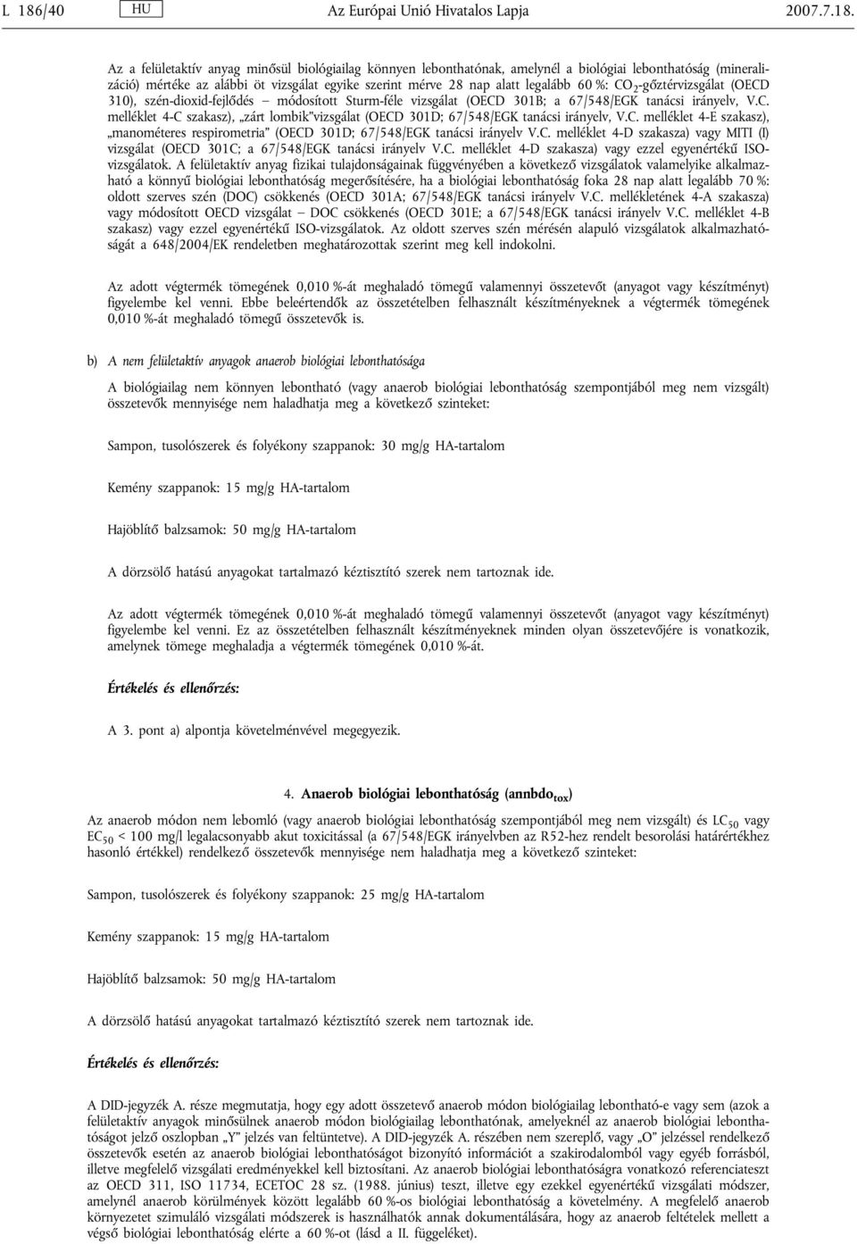 C. melléklet 4-E szakasz), manométeres respirometria (OECD 301D; 67/548/EGK tanácsi irányelv V.C. melléklet 4-D szakasza) vagy MITI (I) vizsgálat (OECD 301C; a 67/548/EGK tanácsi irányelv V.C. melléklet 4-D szakasza) vagy ezzel egyenértékű ISOvizsgálatok.