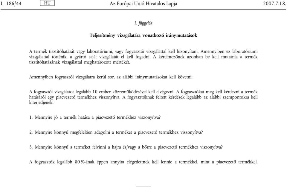 Amennyiben ez laboratóriumi vizsgálattal történik, a gyártó saját vizsgálatát el kell fogadni. A kérelmezőnek azonban be kell mutatnia a termék tisztítóhatásának vizsgálattal meghatározott mértékét.