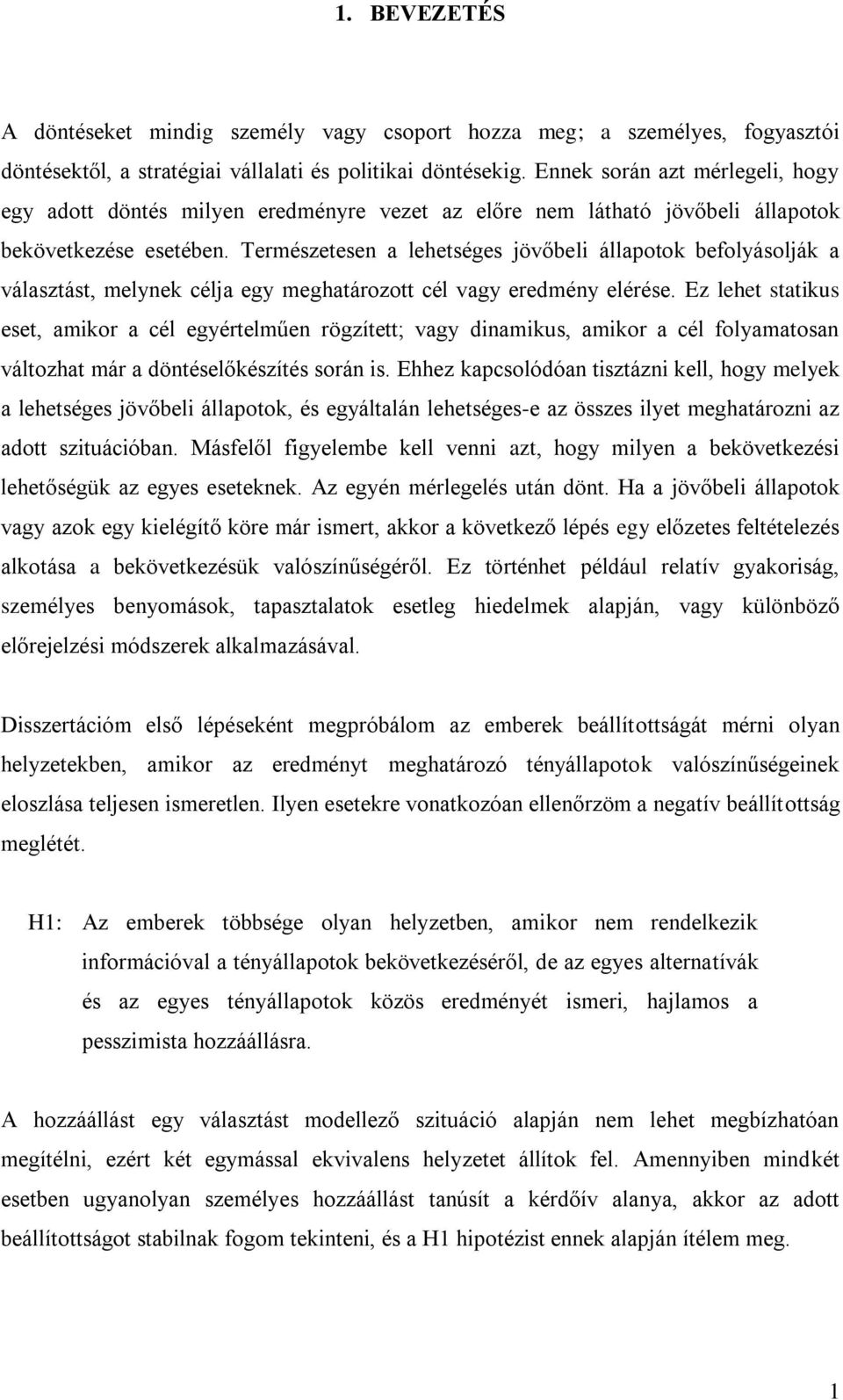 Természetesen a lehetséges jövőbeli állapotok befolyásolják a választást, melynek célja egy meghatározott cél vagy eredmény elérése.