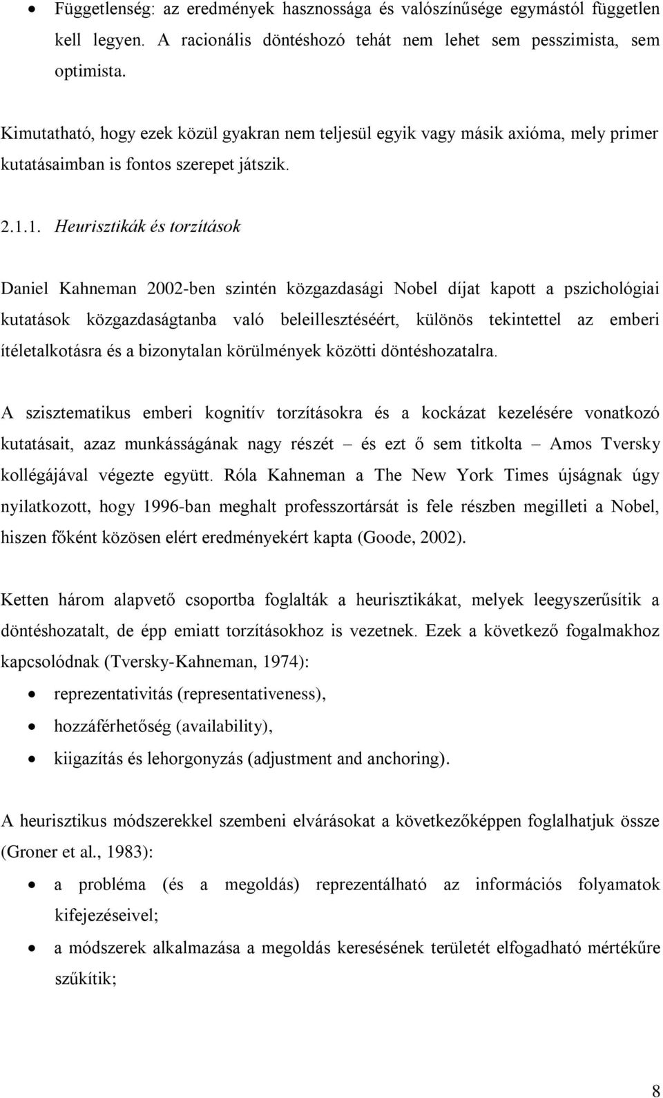 1. Heurisztikák és torzítások Daniel Kahneman 2002-ben szintén közgazdasági Nobel díjat kapott a pszichológiai kutatások közgazdaságtanba való beleillesztéséért, különös tekintettel az emberi