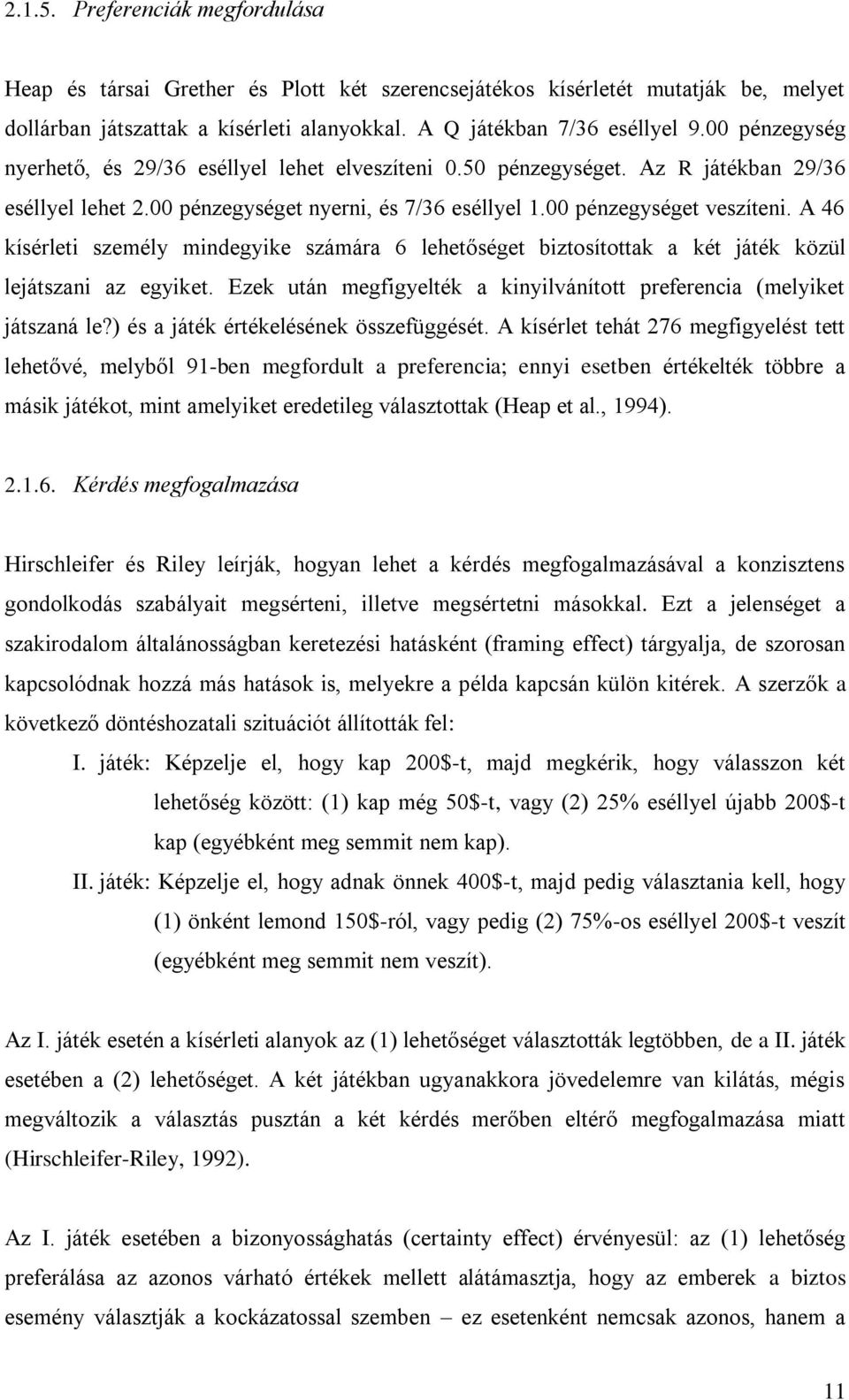 A 46 kísérleti személy mindegyike számára 6 lehetőséget biztosítottak a két játék közül lejátszani az egyiket. Ezek után megfigyelték a kinyilvánított preferencia (melyiket játszaná le?