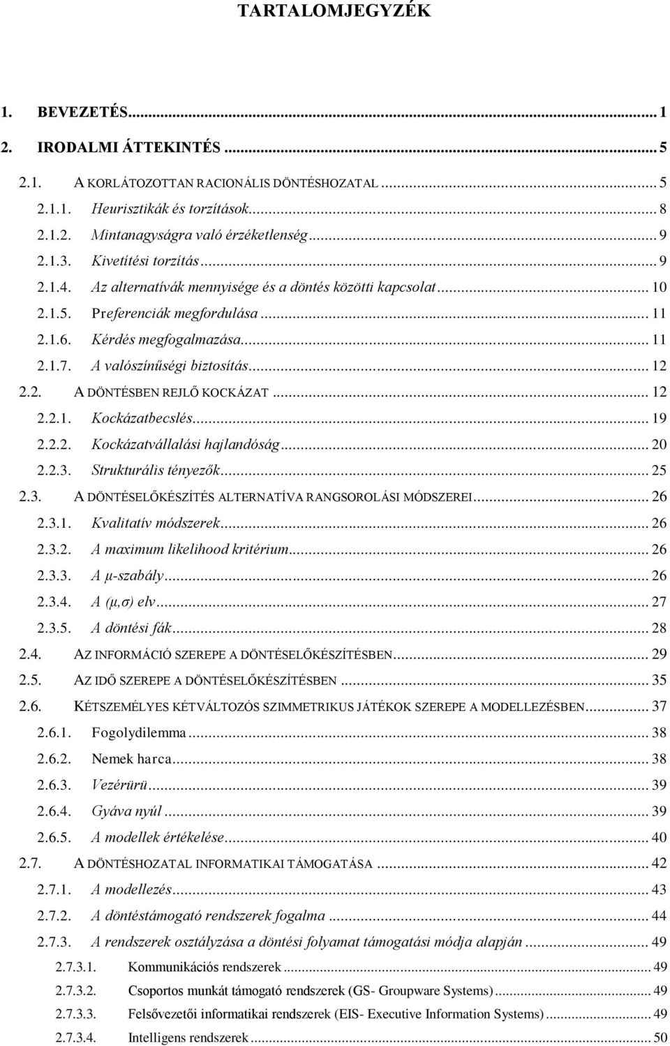 A valószínűségi biztosítás... 12 2.2. A DÖNTÉSBEN REJLŐ KOCKÁZAT... 12 2.2.1. Kockázatbecslés... 19 2.2.2. Kockázatvállalási hajlandóság... 20 2.2.3.