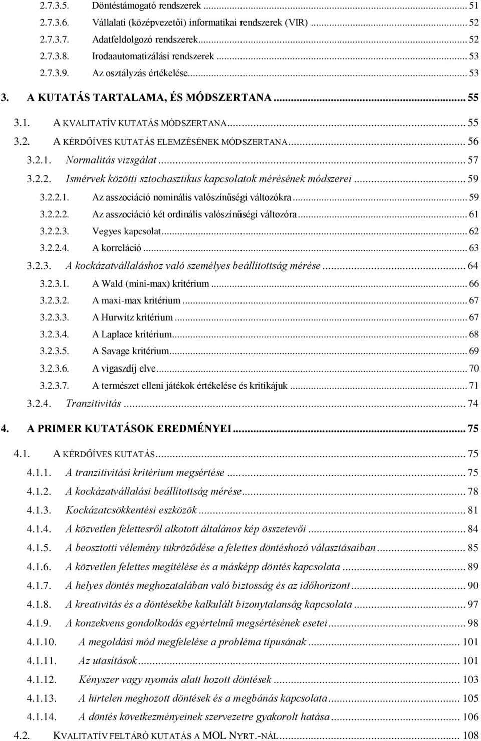 .. 57 3.2.2. Ismérvek közötti sztochasztikus kapcsolatok mérésének módszerei... 59 3.2.2.1. Az asszociáció nominális valószínűségi változókra... 59 3.2.2.2. Az asszociáció két ordinális valószínűségi változóra.