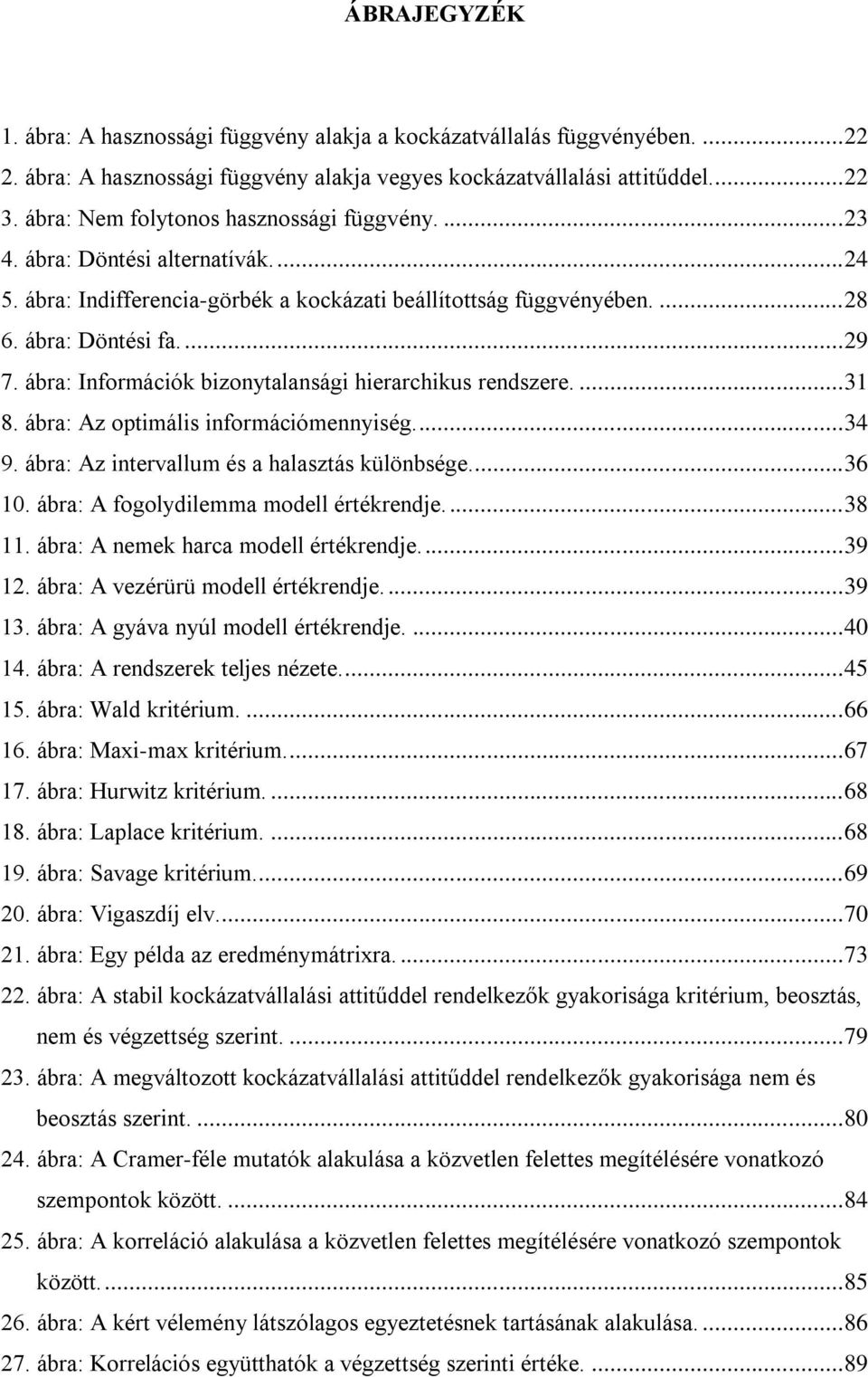 ábra: Információk bizonytalansági hierarchikus rendszere.... 31 8. ábra: Az optimális információmennyiség.... 34 9. ábra: Az intervallum és a halasztás különbsége... 36 10.