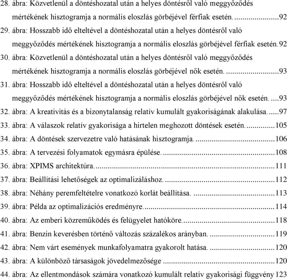 ábra: Közvetlenül a döntéshozatal után a helyes döntésről való meggyőződés mértékének hisztogramja a normális eloszlás görbéjével nők esetén.... 93 31.