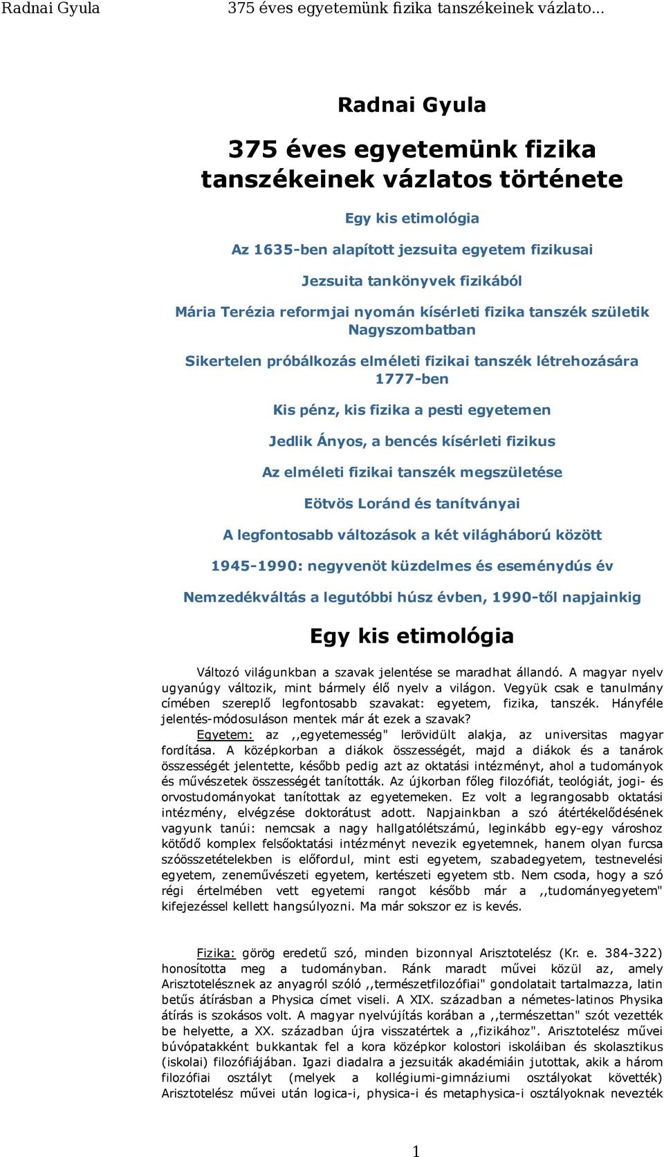 fizikus Az elméleti fizikai tanszék megszületése Eötvös Loránd és tanítványai A legfontosabb változások a két világháború között 1945-1990: negyvenöt küzdelmes és eseménydús év Nemzedékváltás a