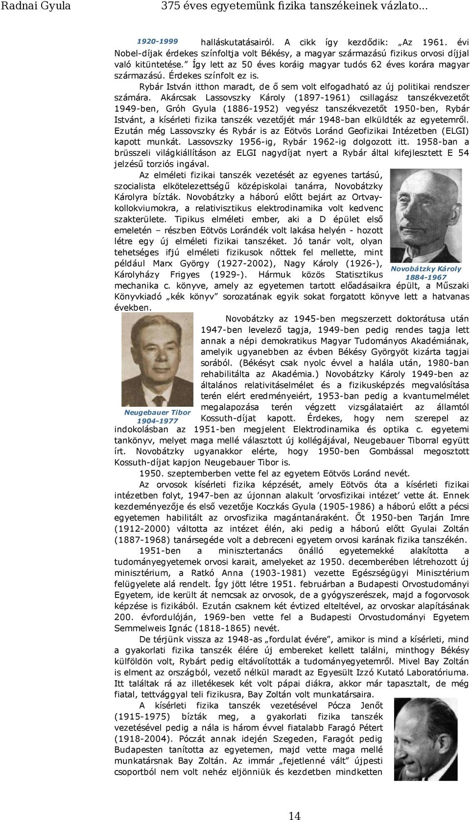 Akárcsak Lassovszky Károly (1897-1961) csillagász tanszékvezetőt 1949-ben, Gróh Gyula (1886-1952) vegyész tanszékvezetőt 1950-ben, Rybár Istvánt, a kísérleti fizika tanszék vezetőjét már 1948-ban