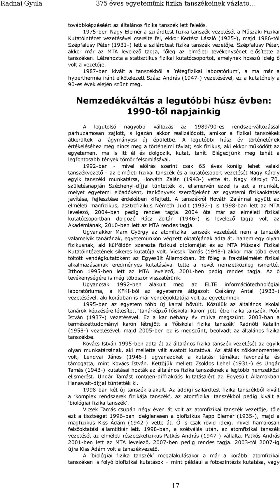 szilárdtest fizika tanszék vezetője. Szépfalusy Péter, akkor már az MTA levelező tagja, főleg az elméleti tevékenységet erősítette a tanszéken.