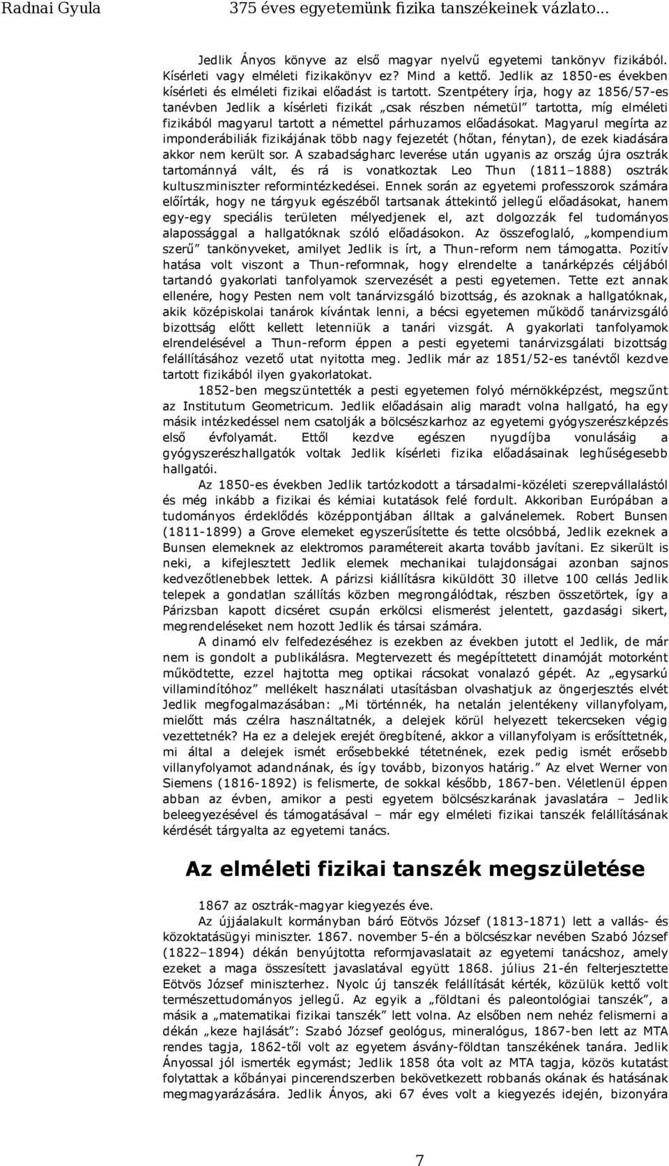 Szentpétery írja, hogy az 1856/57-es tanévben Jedlik a kísérleti fizikát csak részben németül tartotta, míg elméleti fizikából magyarul tartott a némettel párhuzamos előadásokat.