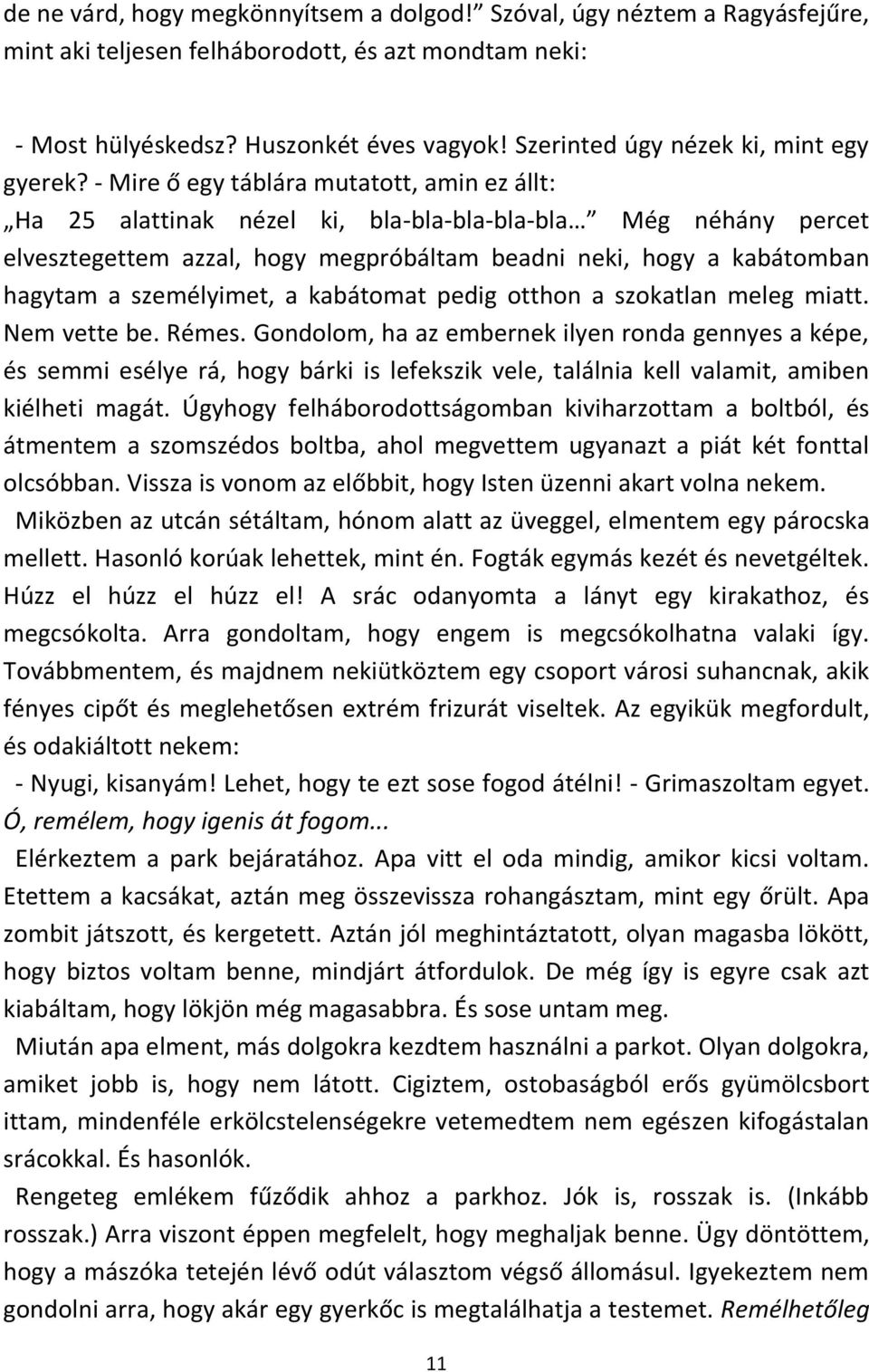 - Mire ő egy táblára mutatott, amin ez állt: Ha 25 alattinak nézel ki, bla-bla-bla-bla-bla Még néhány percet elvesztegettem azzal, hogy megpróbáltam beadni neki, hogy a kabátomban hagytam a