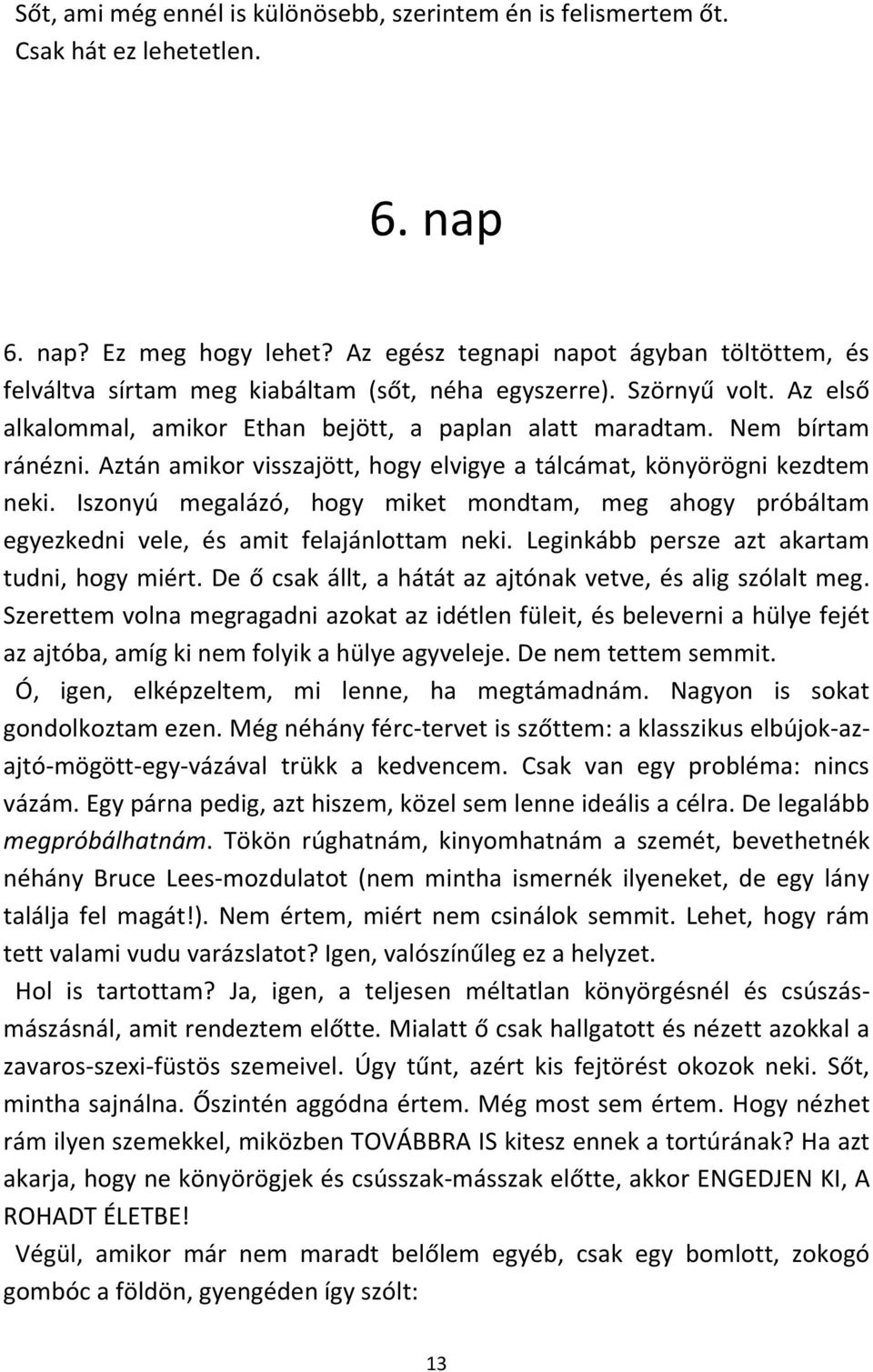 Aztán amikor visszajött, hogy elvigye a tálcámat, könyörögni kezdtem neki. Iszonyú megalázó, hogy miket mondtam, meg ahogy próbáltam egyezkedni vele, és amit felajánlottam neki.