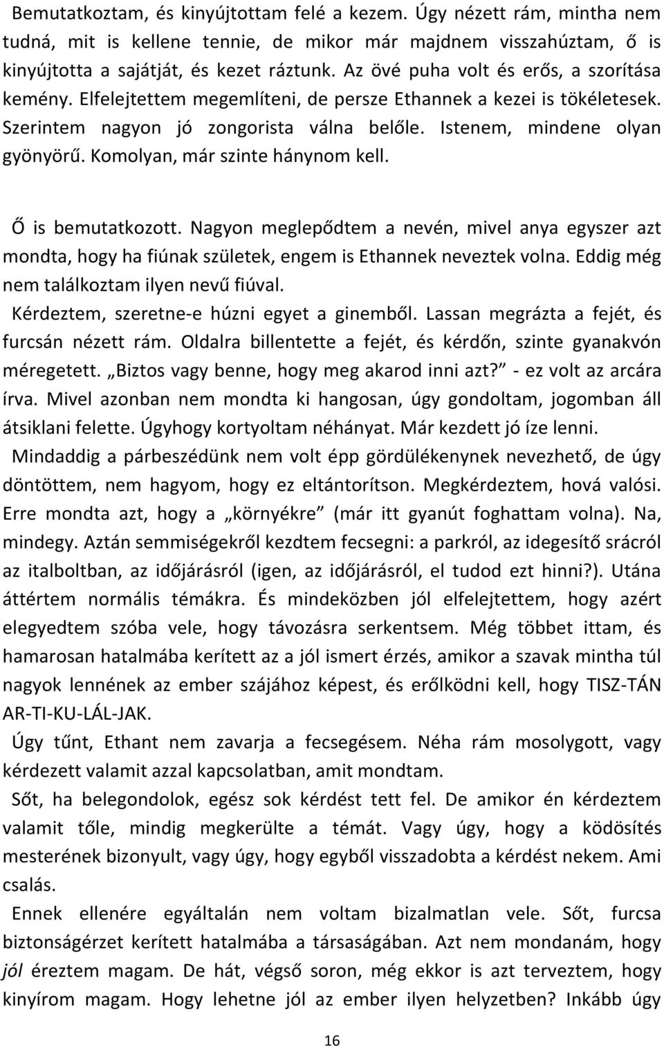 Komolyan, már szinte hánynom kell. Ő is bemutatkozott. Nagyon meglepődtem a nevén, mivel anya egyszer azt mondta, hogy ha fiúnak születek, engem is Ethannek neveztek volna.