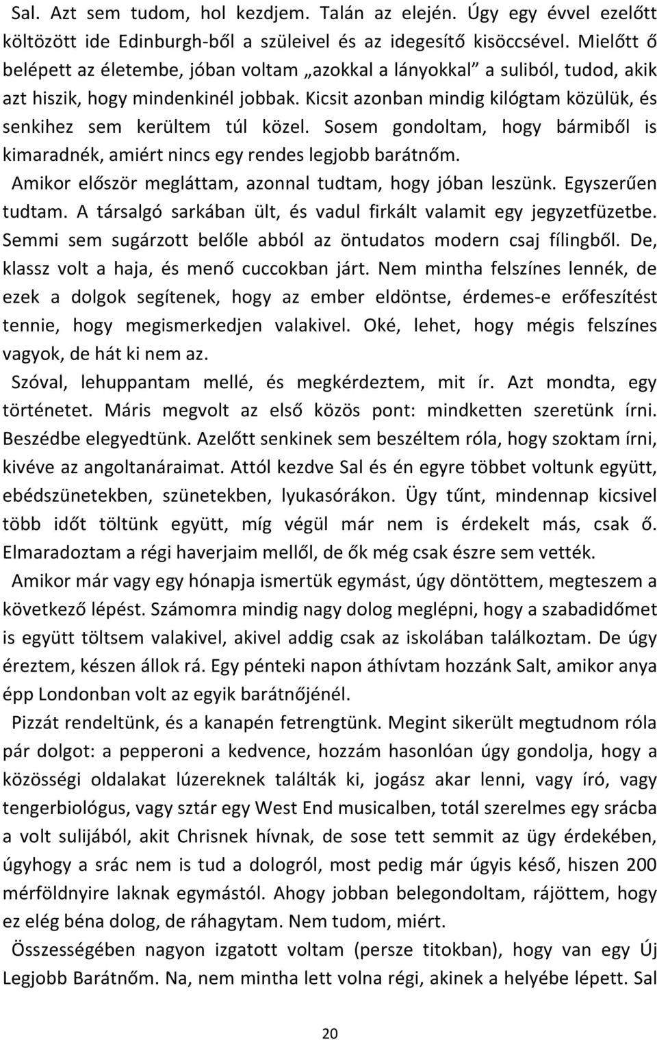 Sosem gondoltam, hogy bármiből is kimaradnék, amiért nincs egy rendes legjobb barátnőm. Amikor először megláttam, azonnal tudtam, hogy jóban leszünk. Egyszerűen tudtam.