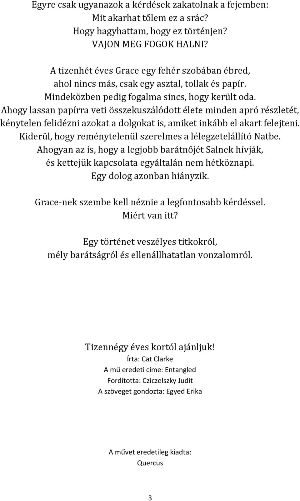 Ahogy lassan papírra veti összekuszálódott élete minden apró részletét, kénytelen felidézni azokat a dolgokat is, amiket inkább el akart felejteni.