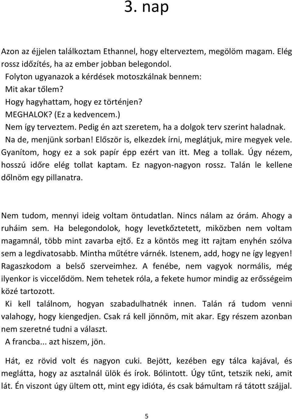 Először is, elkezdek írni, meglátjuk, mire megyek vele. Gyanítom, hogy ez a sok papír épp ezért van itt. Meg a tollak. Úgy nézem, hosszú időre elég tollat kaptam. Ez nagyon-nagyon rossz.