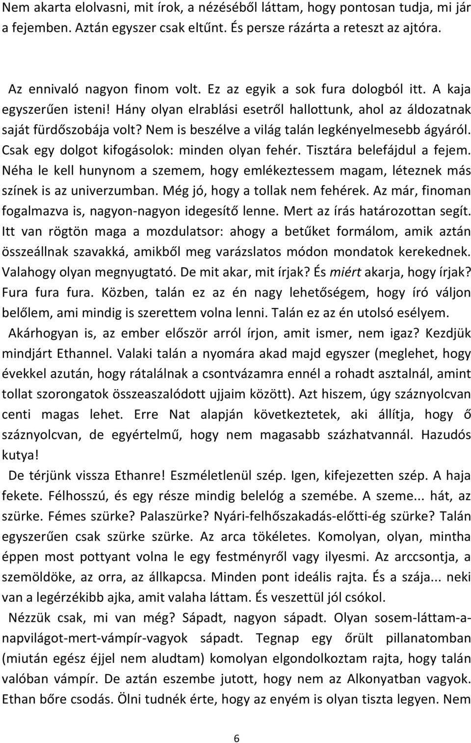 Nem is beszélve a világ talán legkényelmesebb ágyáról. Csak egy dolgot kifogásolok: minden olyan fehér. Tisztára belefájdul a fejem.