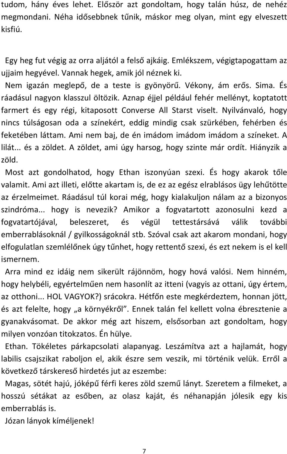 És ráadásul nagyon klasszul öltözik. Aznap éjjel például fehér mellényt, koptatott farmert és egy régi, kitaposott Converse All Starst viselt.