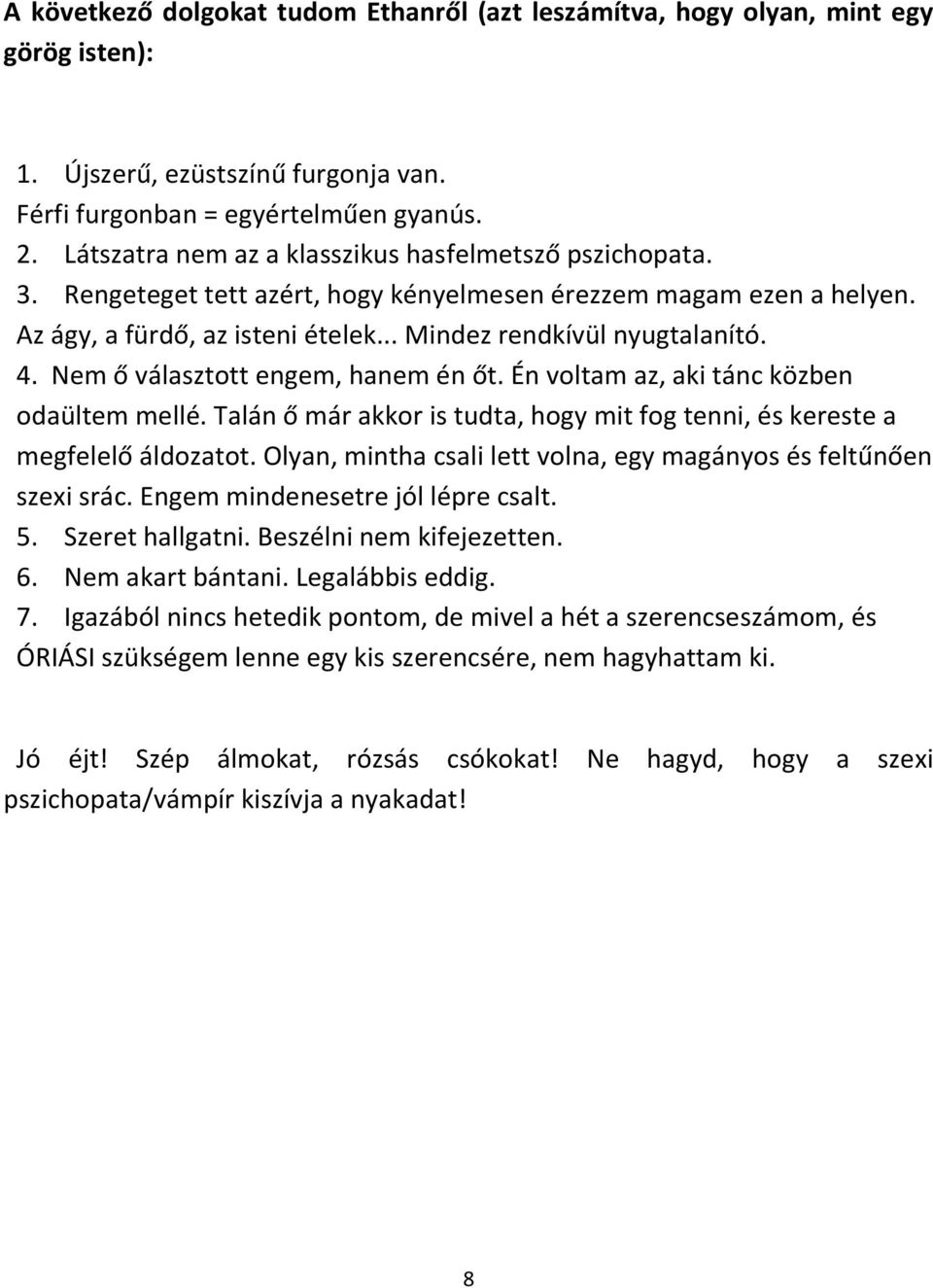 Nem ő választott engem, hanem én őt. Én voltam az, aki tánc közben odaültem mellé. Talán ő már akkor is tudta, hogy mit fog tenni, és kereste a megfelelő áldozatot.