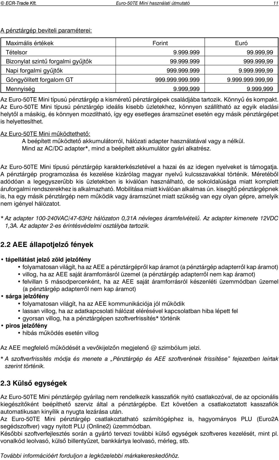 Az Euro-50TE Mini típusú pénztárgép ideális kisebb üzletekhez, könnyen szállítható az egyik eladási helyt l a másikig, és könnyen mozdítható, így egy esetleges áramszünet esetén egy másik