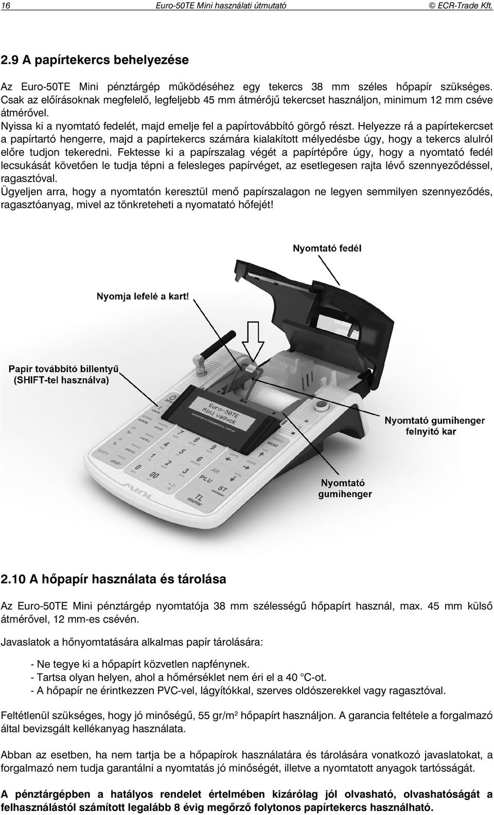 Helyezze rá a papírtekercset a papírtartó hengerre, majd a papírtekercs számára kialakított mélyedésbe úgy, hogy a tekercs alulról el re tudjon tekeredni.