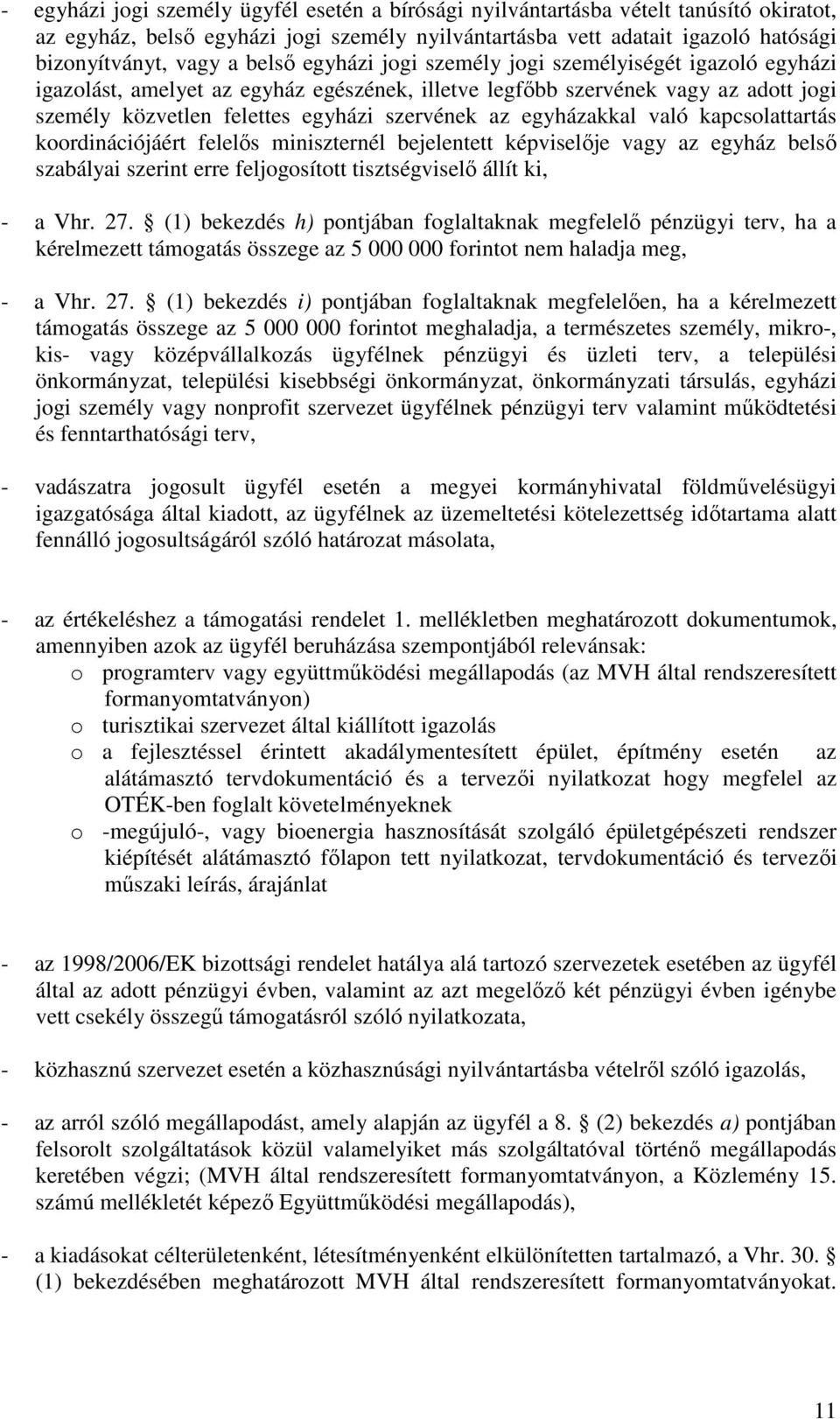 egyházakkal való kapcsolattartás koordinációjáért felelős miniszternél bejelentett képviselője vagy az egyház belső szabályai szerint erre feljogosított tisztségviselő állít ki, - a Vhr. 27.