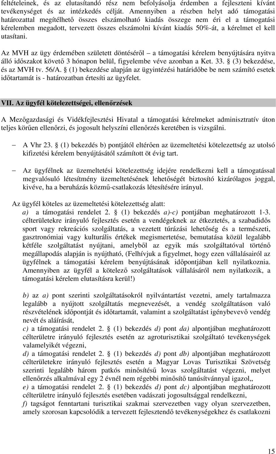 kérelmet el kell utasítani. Az MVH az ügy érdemében született döntéséről a támogatási kérelem benyújtására nyitva álló időszakot követő 3 hónapon belül, figyelembe véve azonban a Ket. 33.