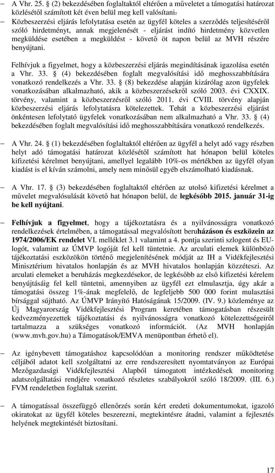 követő öt napon belül az MVH részére benyújtani. Felhívjuk a figyelmet, hogy a közbeszerzési eljárás megindításának igazolása esetén a Vhr. 33.