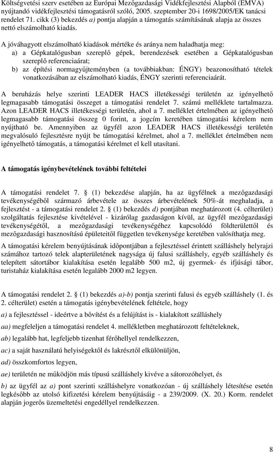 A jóváhagyott elszámolható kiadások mértéke és aránya nem haladhatja meg: a) a Gépkatalógusban szereplő gépek, berendezések esetében a Gépkatalógusban szereplő referenciaárat; b) az építési