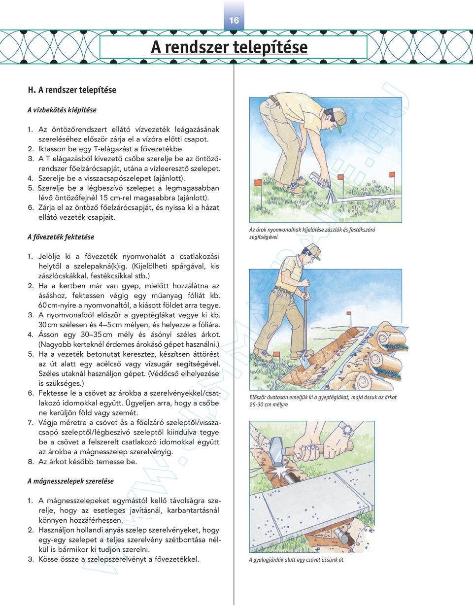 Szerelje be a visszacsapószelepet (ajánlott). 5. Szerelje be a légbeszívó szelepet a legmagasabban lévô öntözôfejnél 15 cm-rel magasabbra (ajánlott). 6.