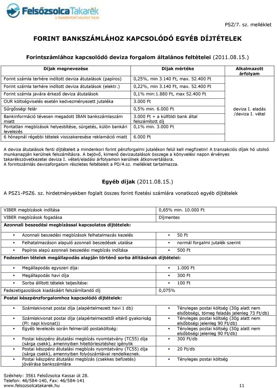 400 Ft Forint számla terhére indított deviza átutalások (elektr.) Forint számla javára érkező deviza átutalások OUR költségviselés esetén kedvezményezett jutaléka Sűrgősségi felár 0,22%, min 3.