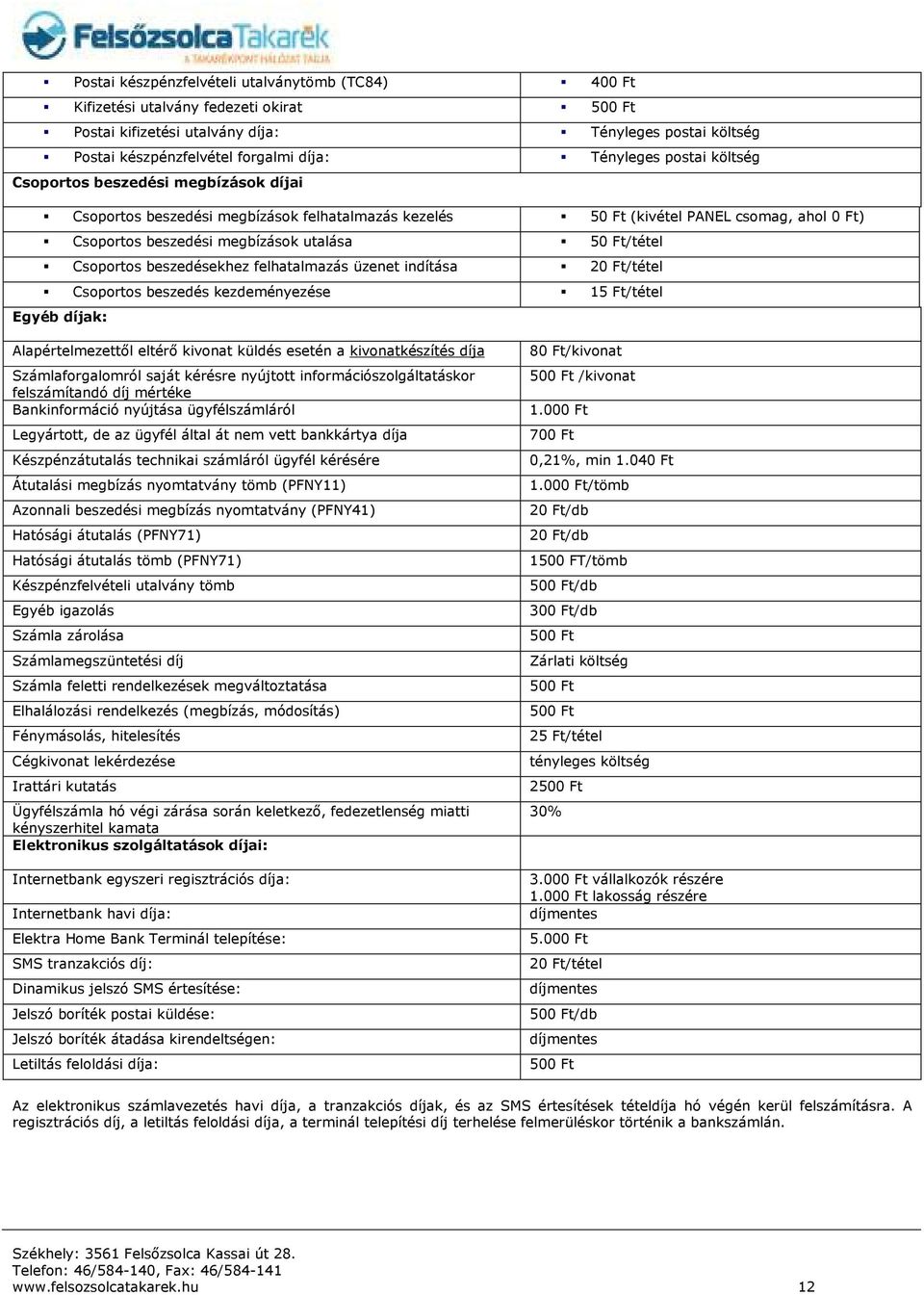 Ft/tétel Csoportos beszedésekhez felhatalmazás üzenet indítása 20 Ft/tétel Csoportos beszedés kezdeményezése 15 Ft/tétel Egyéb díjak: Alapértelmezettől eltérő kivonat küldés esetén a kivonatkészítés