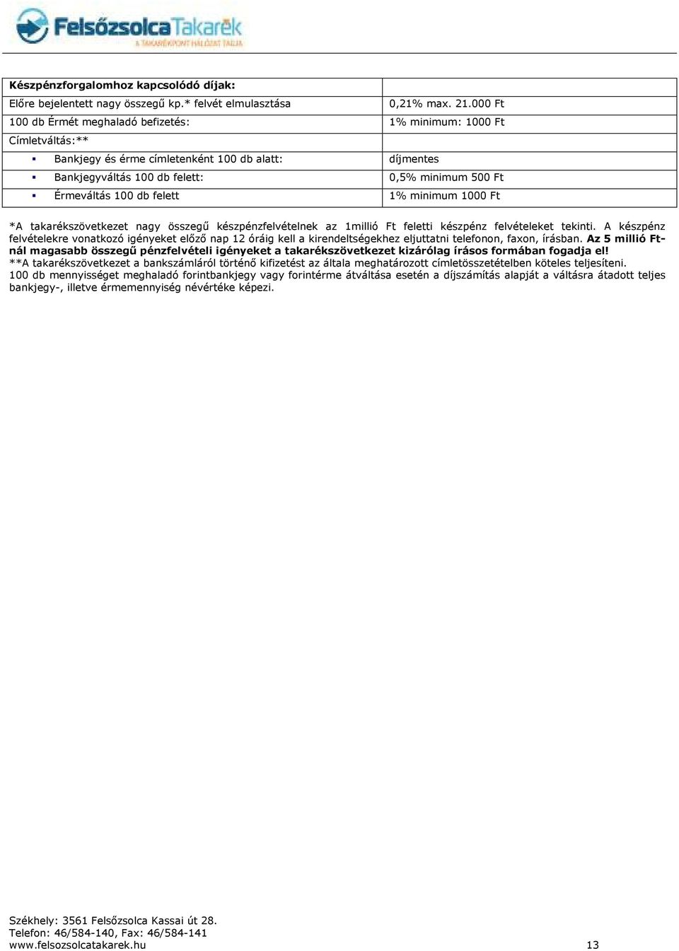 minimum 1000 Ft *A takarékszövetkezet nagy összegű készpénzfelvételnek az 1millió Ft feletti készpénz felvételeket tekinti.