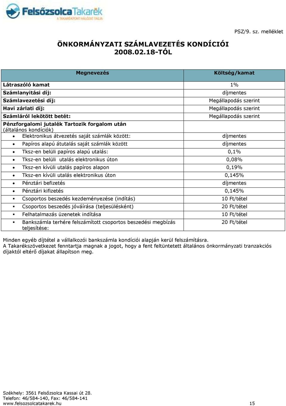 Pénzforgalomi jutalék Tartozik forgalom után (általános kondíciók) Elektronikus átvezetés saját számlák között: Papíros alapú átutalás saját számlák között Tksz-en belüli papíros alapú utalás: 0,1%