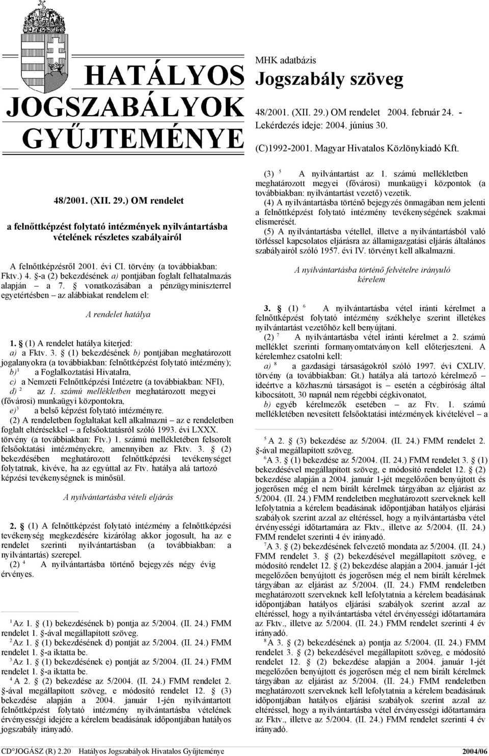 vonatkozásában a pénzügyminiszterrel egyetértésben az alábbiakat rendelem el: A rendelet hatálya 1. (1) A rendelet hatálya kiterjed: a) a Fktv. 3.