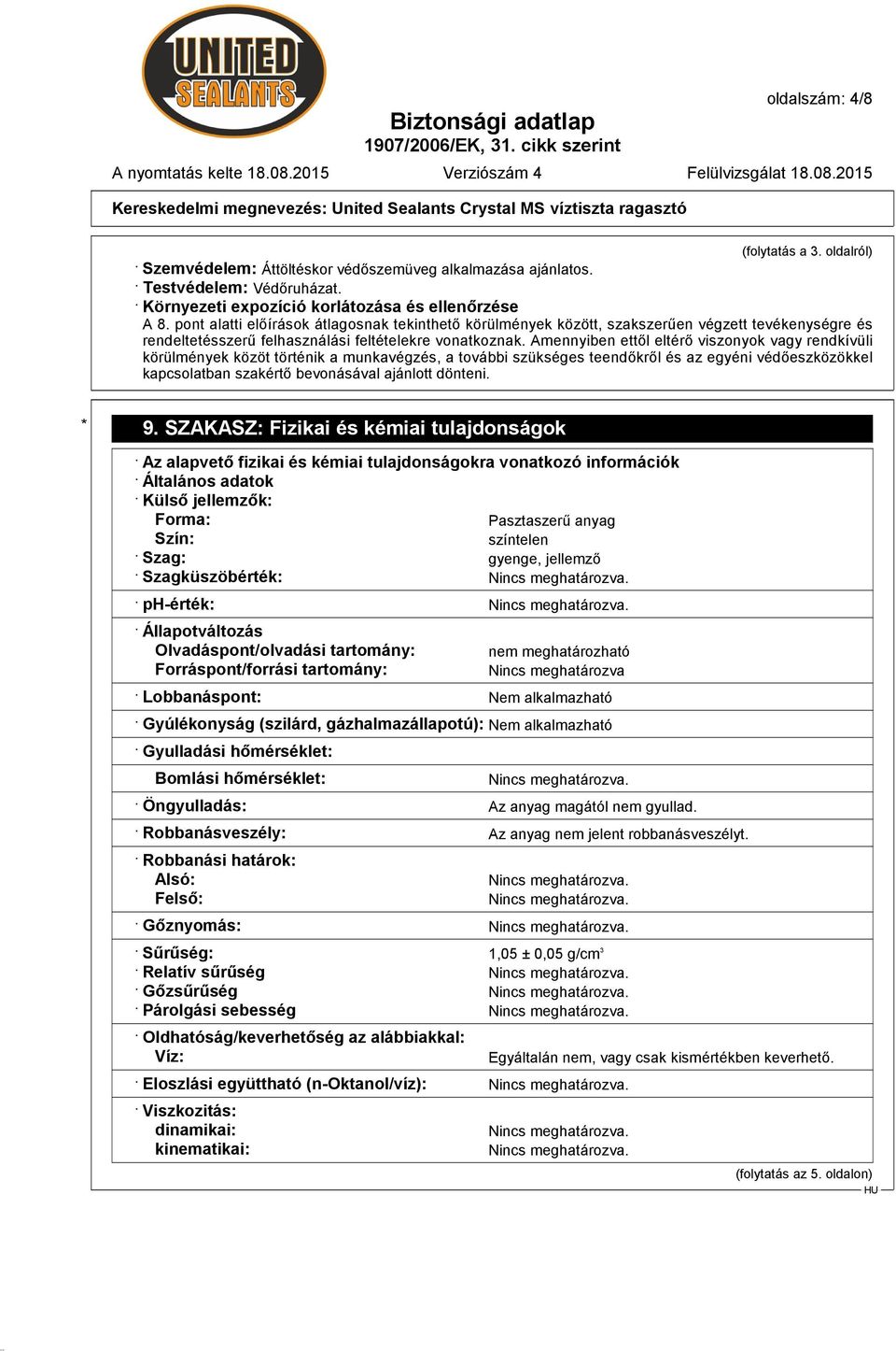 Amennyiben ettől eltérő viszonyok vagy rendkívüli körülmények közöt történik a munkavégzés, a további szükséges teendőkről és az egyéni védőeszközökkel kapcsolatban szakértő bevonásával ajánlott