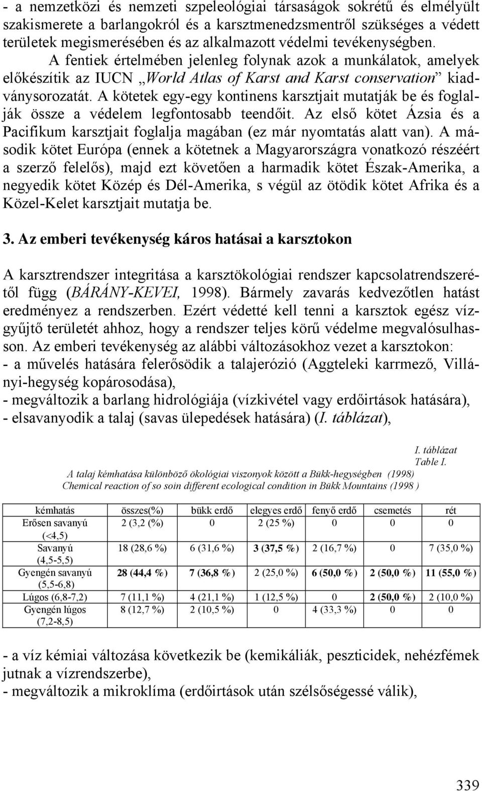 A kötetek egy-egy kontinens karsztjait mutatják be és foglalják össze a védelem legfontosabb teendőit. Az első kötet Ázsia és a Pacifikum karsztjait foglalja magában (ez már nyomtatás alatt van).