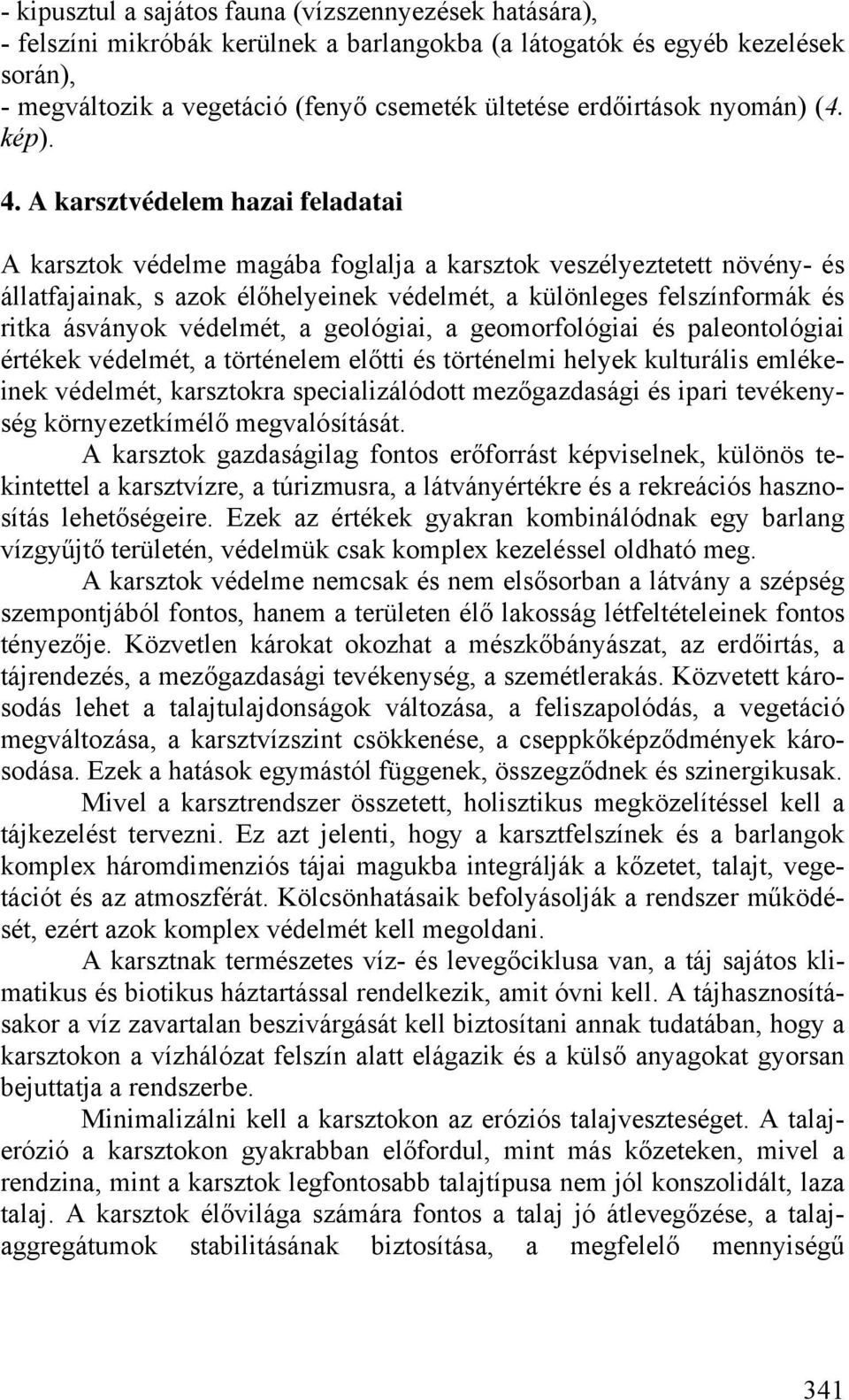 A karsztvédelem hazai feladatai A karsztok védelme magába foglalja a karsztok veszélyeztetett növény- és állatfajainak, s azok élőhelyeinek védelmét, a különleges felszínformák és ritka ásványok