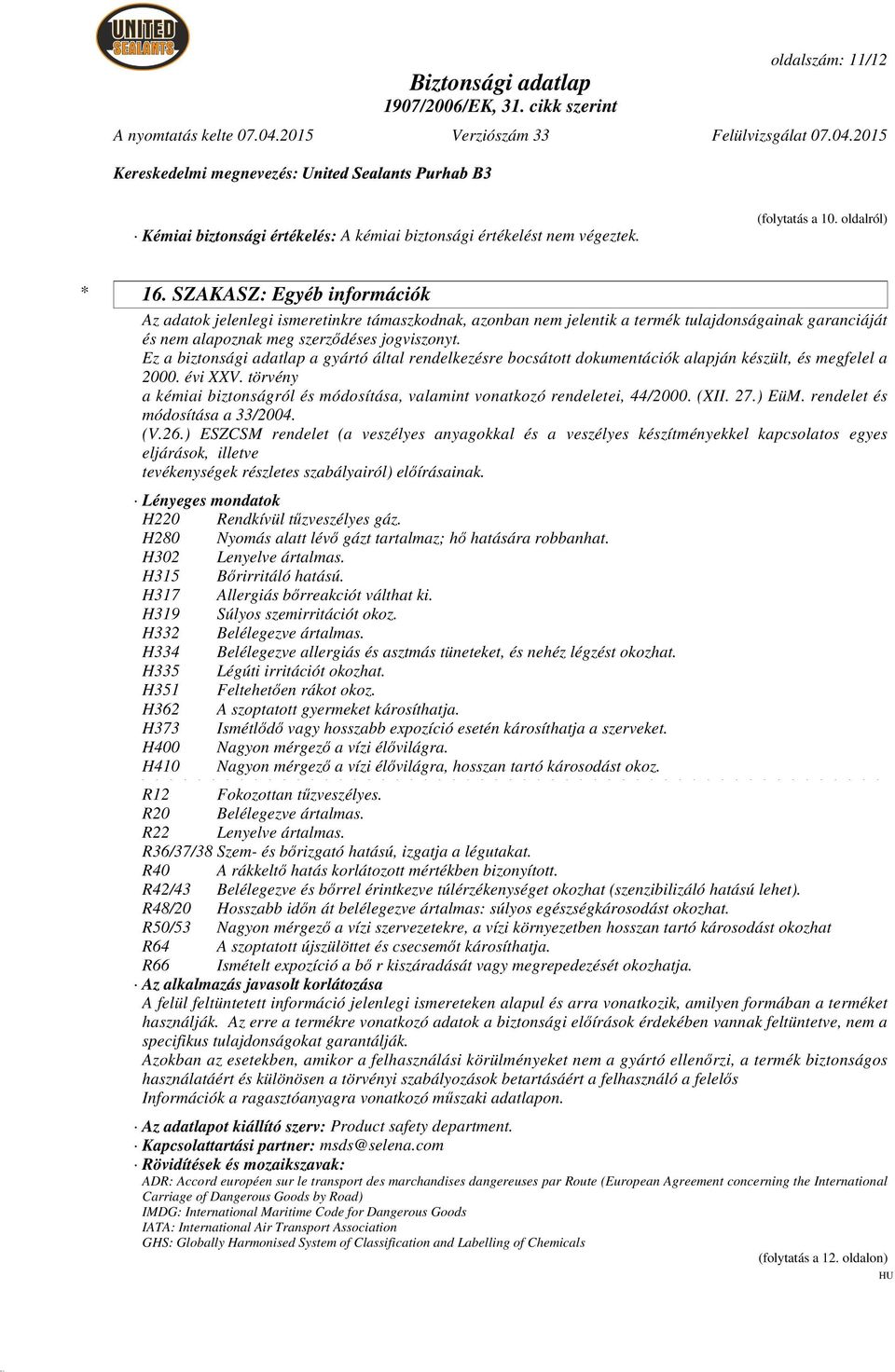 Ez a biztonsági adatlap a gyártó által rendelkezésre bocsátott dokumentációk alapján készült, és megfelel a 2000. évi XXV.