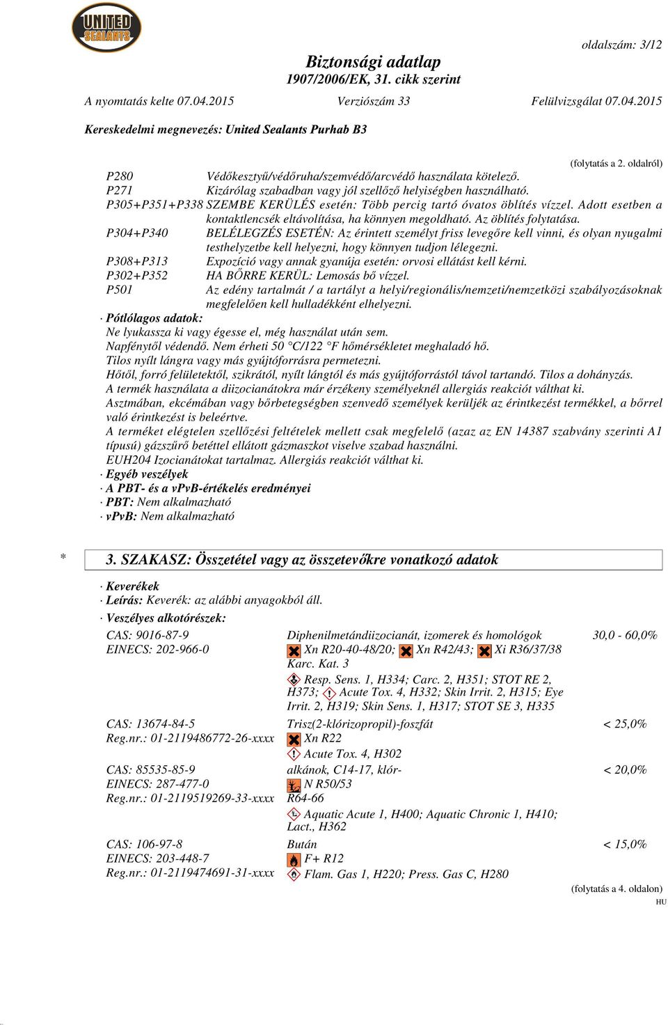 P304+P340 BELÉLEGZÉS ESETÉN: Az érintett személyt friss leveg re kell vinni, és olyan nyugalmi testhelyzetbe kell helyezni, hogy könnyen tudjon lélegezni.