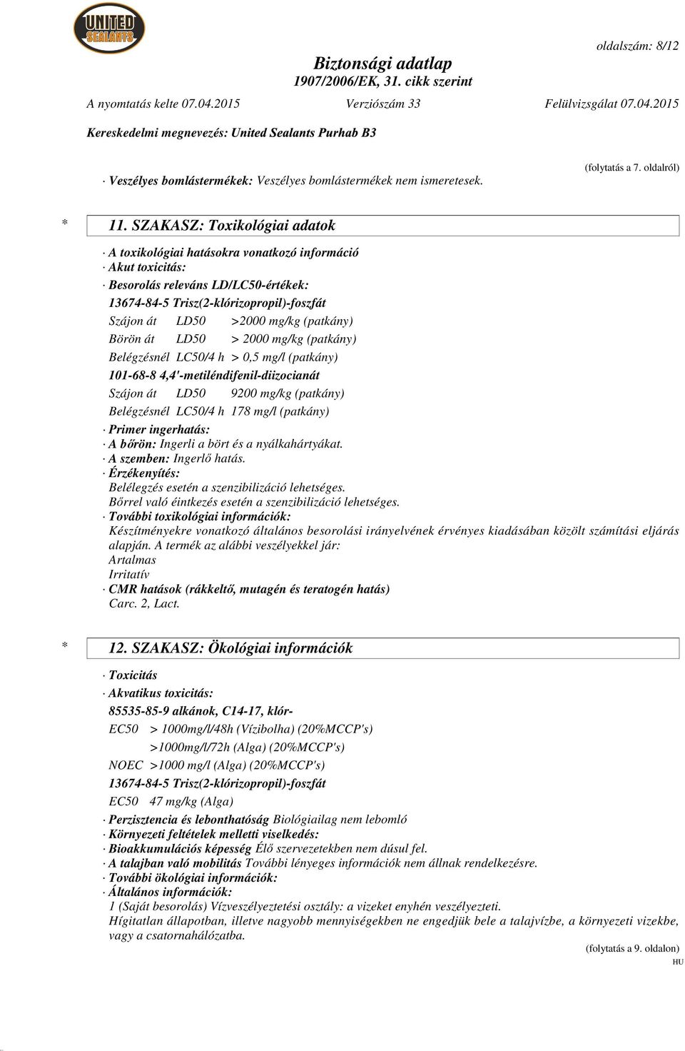 (patkány) Börön át LD50 > 2000 mg/kg (patkány) Belégzésnél LC50/4 h > 0,5 mg/l (patkány) 101-68-8 4,4'-metiléndifenil-diizocianát Szájon át LD50 9200 mg/kg (patkány) Belégzésnél LC50/4 h 178 mg/l