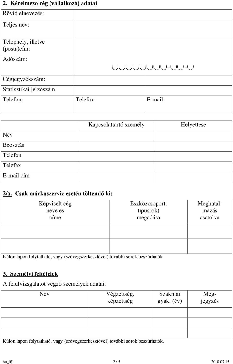 Csak márkaszerviz esetén töltendő ki: Képviselt cég neve és címe Eszközcsoport, típus(ok) megadása Meghatalmazás csatolva 3.