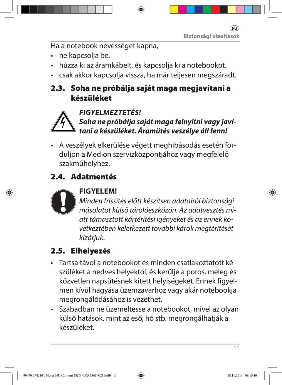 A veszélyek elkerülése végett meghibásodás esetén forduljon a Medion szervizközpontjához vagy megfelelő szakműhelyhez. 2.4. Adatmentés FIGYELEM!