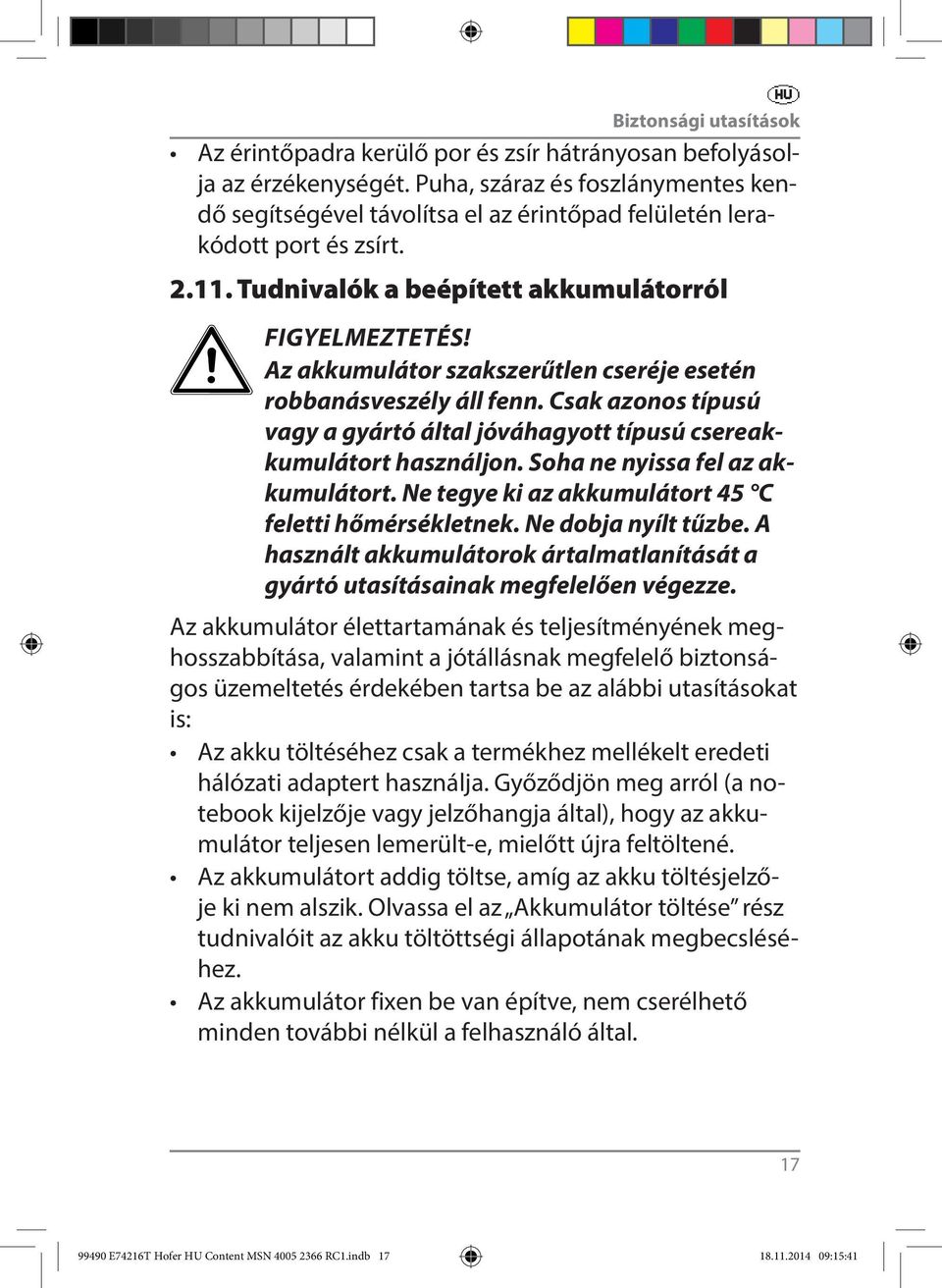 Az akkumulátor szakszerűtlen cseréje esetén robbanásveszély áll fenn. Csak azonos típusú vagy a gyártó által jóváhagyott típusú csereakkumulátort használjon. Soha ne nyissa fel az akkumulátort.