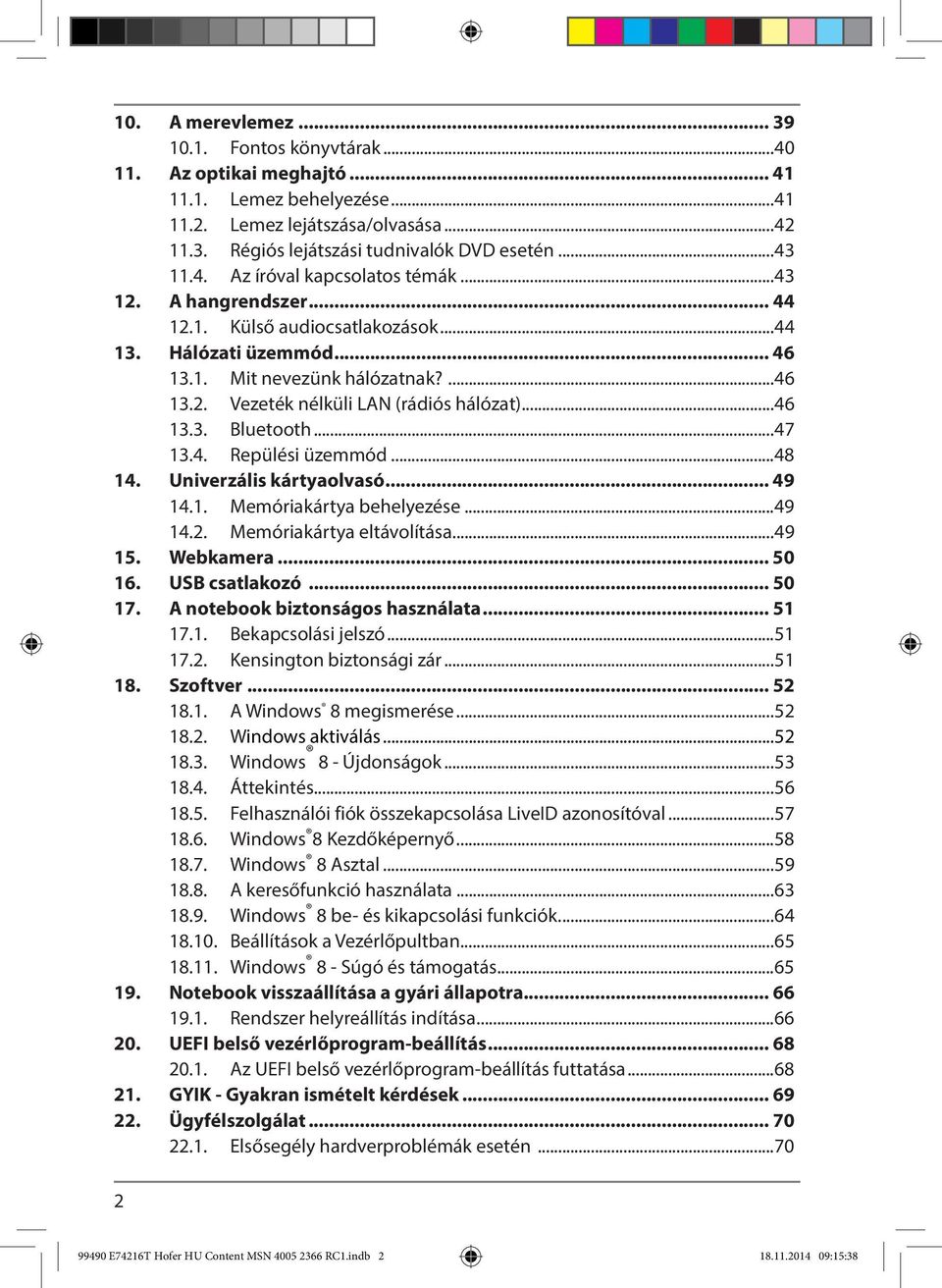 ..46 13.3. Bluetooth...47 13.4. Repülési üzemmód...48 14. Univerzális kártyaolvasó... 49 14.1. Memóriakártya behelyezése...49 14.2. Memóriakártya eltávolítása...49 15. Webkamera... 50 16.