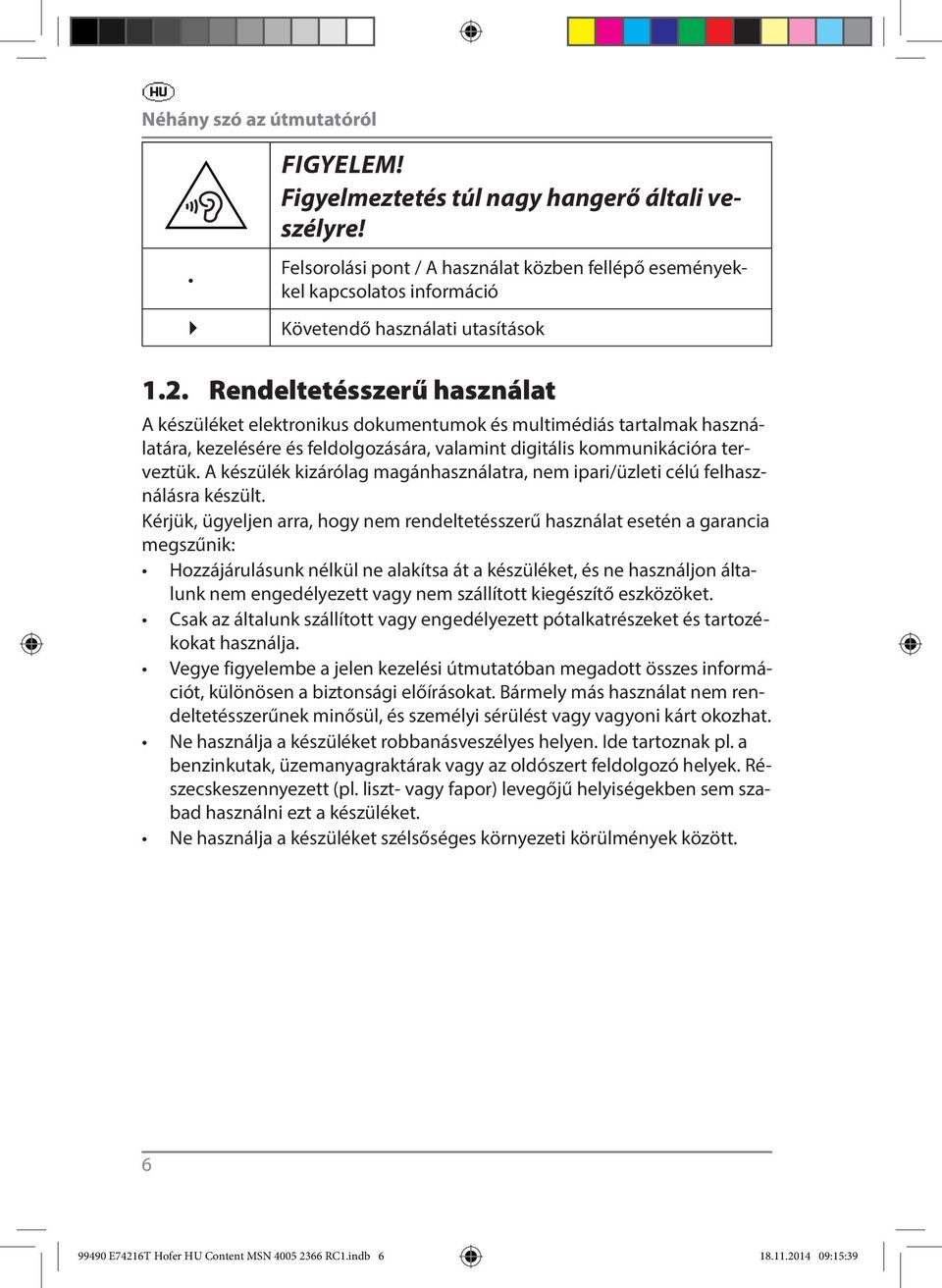 Rendeltetésszerű használat A készüléket elektronikus dokumentumok és multimédiás tartalmak használatára, kezelésére és feldolgozására, valamint digitális kommunikációra terveztük.