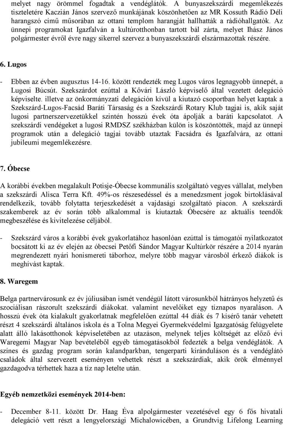 Az ünnepi programokat Igazfalván a kultúrotthonban tartott bál zárta, melyet Ihász János polgármester évről évre nagy sikerrel szervez a bunyaszekszárdi elszármazottak részére. 6.