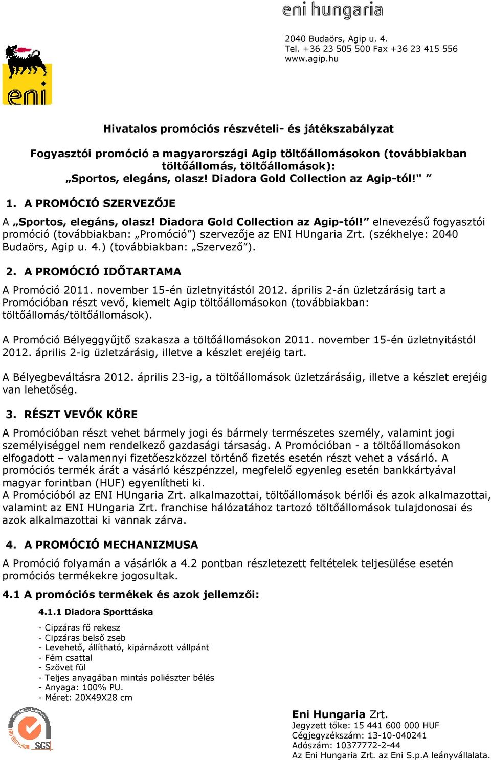 (székhelye: 2040 Budaörs, Agip u. 4.) (tvábbiakban: Szervezı ). 2. A PROMÓCIÓ IDİTARTAMA A Prmóció 2011. nvember 15-én üzletnyitástól 2012.