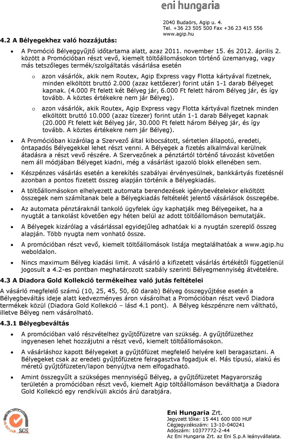 fizetnek, minden elköltött bruttó 2.000 (azaz kettıezer) frint után 1-1 darab Bélyeget kapnak. (4.000 Ft felett két Bélyeg jár, 6.000 Ft felett hárm Bélyeg jár, és így tvább.