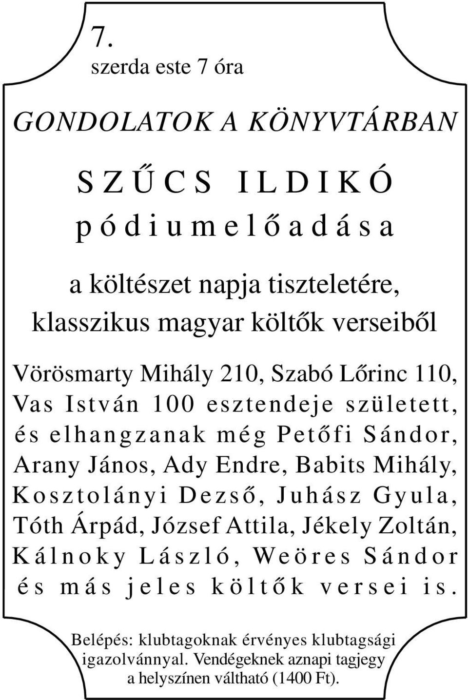 Mihály, K o s z t o l á n y i D e z s ő, J u h á s z G y u l a, Tóth Árpád, József Attila, Jékely Zoltán, K á l n o k y L á s z l ó, We ö r e s S á n d o r é