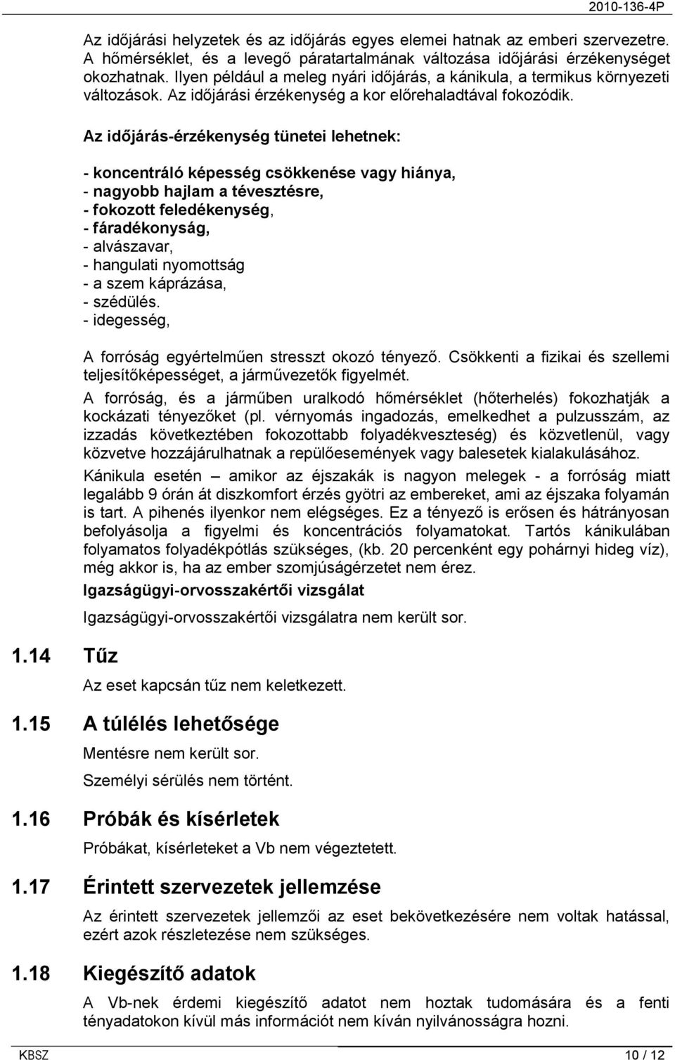 Az időjárás-érzékenység tünetei lehetnek: - koncentráló képesség csökkenése vagy hiánya, - nagyobb hajlam a tévesztésre, - fokozott feledékenység, - fáradékonyság, - alvászavar, - hangulati